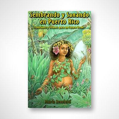 Sembrando y Sanando en Puerto Rico: Tradiciones y visiones para un futuro verde-María Benedetti-Libros787.com