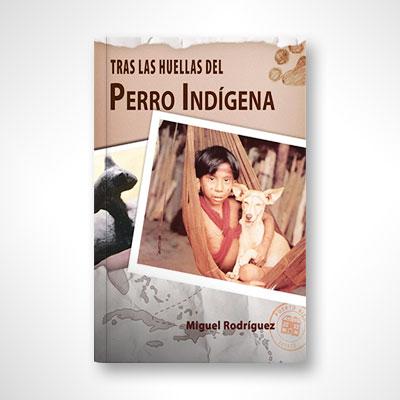 Tras las huellas del perro indígena-Miguel Rodríguez-Libros787.com