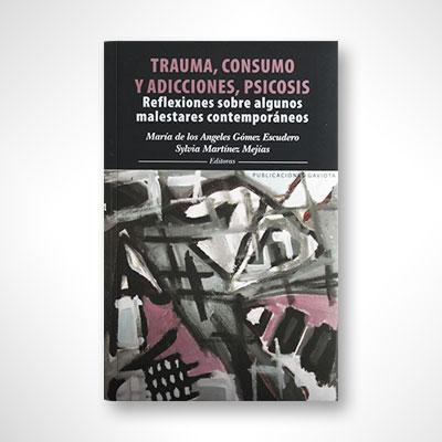 Trauma, consumo y adicciones, psicosis-María de los Ángeles Gómez Escudero-Libros787.com