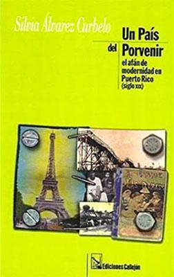Un país del porvenir: El afán de modernidad en Puerto Rico (Siglo XIX)-Silvia Álvarez Curbelo-Libros787.com