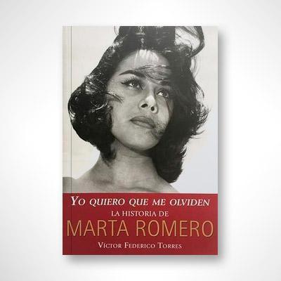 Yo quiero que me olviden: La historia de Marta Romero-Víctor Federico Torres-Libros787.com