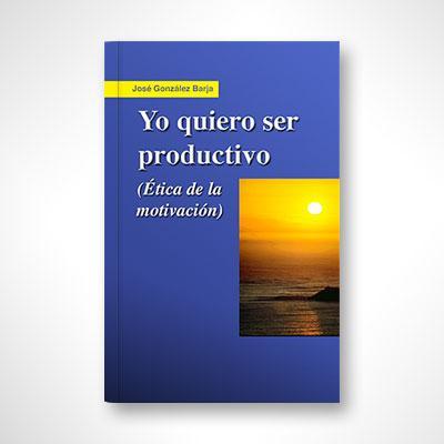 Yo quiero ser productivo-José González Barja-Libros787.com