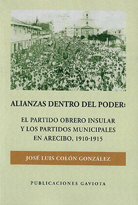 Alianzas dentro del poder: El partido obrero insular y los partidos municipales en Arecibo (1910-1915)