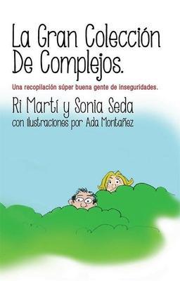 La gran colección de complejos: Una recopilación súper buena gente de inseguridades-Ricardo Martí Ruiz y Sonia Seda Gaztambide-Libros787.com